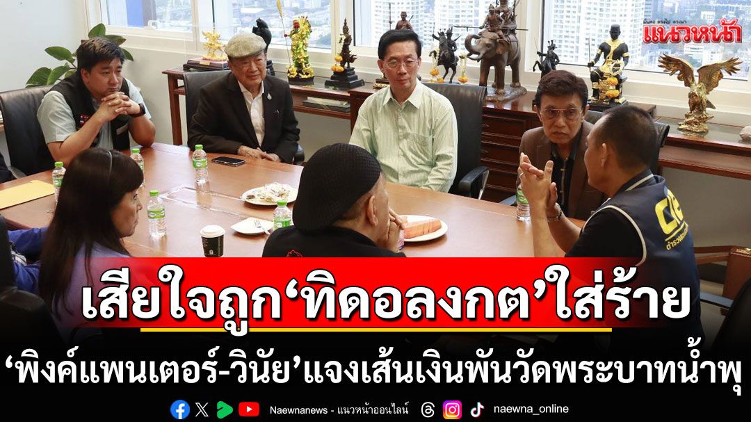 'พิงค์แพนเตอร์-วินัย'แจงปมเส้นเงินพันวัดพระบาทน้ำพุ เสียใจถูก'ทิดอลงกต'ใส่ร้าย