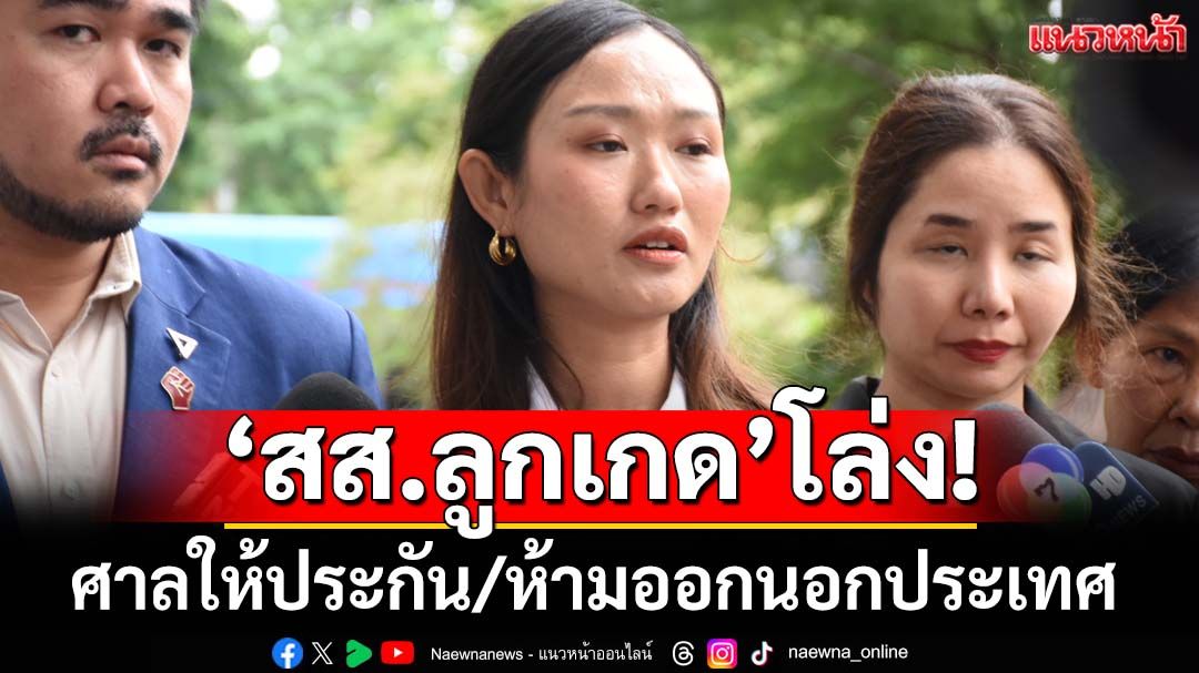 ‘สส.ลูกเกด’โล่ง!ศาลให้ประกันคดี 112 ห้ามออกนอกประเทศ เว้นศาลอนุญาต
