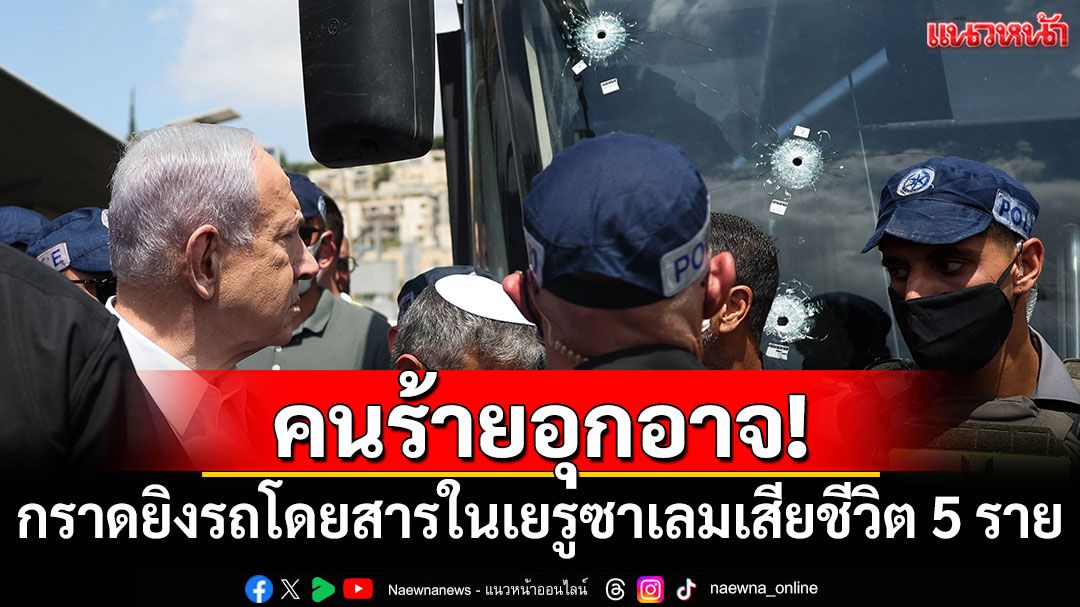 คนร้ายอุกอาจ! กราดยิงรถโดยสารในเยรูซาเลม เสียชีวิต 5 ราย
