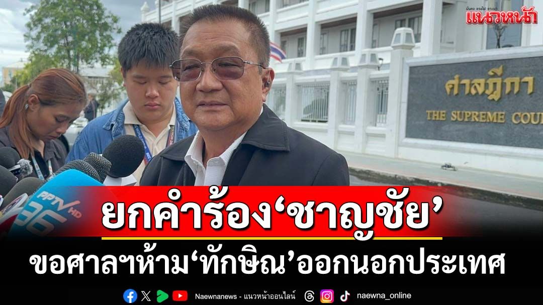 ‘ศาลฎีกานักการเมือง’ยกคำร้อง‘ชาญชัย’ ขอสั่งห้าม‘ทักษิณ’ออกนอกประเทศ‘คดีชั้น 14’