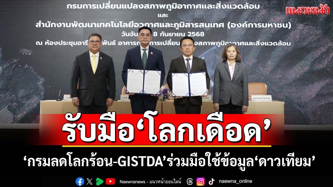 ‘กรมลดโลกร้อน-GISTDA’ร่วมมือใช้ข้อมูล‘ดาวเทียม’ เพิ่มความสามารถรับมือ‘โลกเดือด’