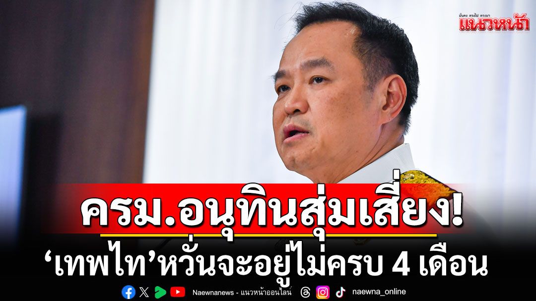 ครม.อนุทินสุ่มเสี่ยง! 'เทพไท'หวั่นจะอยู่ไม่ครบ 4 เดือน ถ้า'ยี้'การเมืองเก่า-คนมีข้อกังขา