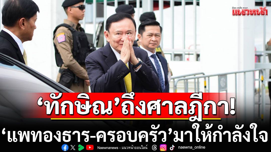 'ทักษิณ'ถึงศาลฎีกา 'แพทองธาร-ครอบครัว'มาให้กำลังใจ ท่ามกลางเสียงกองเชียร์ตะโกนสู้ๆ
