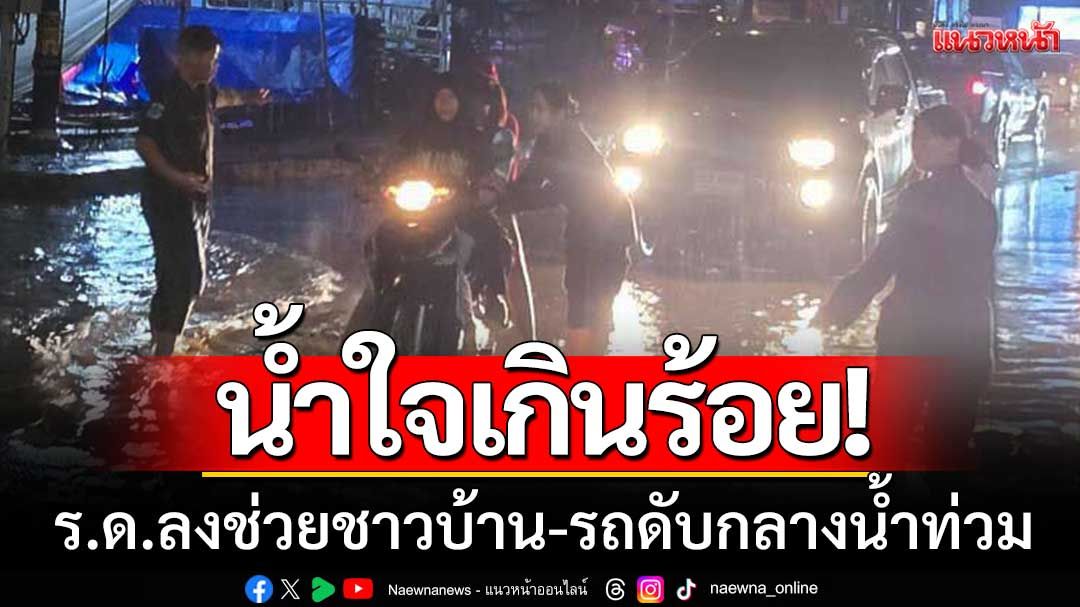 น้ำใจเกินร้อย! 'ร.ด.เพชรบูรณ์ไม่ทิ้งกัน' ลงช่วยชาวบ้าน-รถดับกลางน้ำท่วม