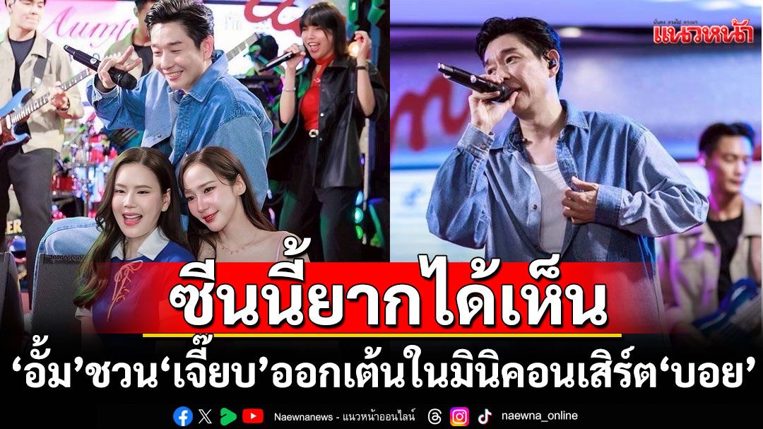 ซีนนี้ยากได้เห็น 'อั้ม พัชราภา'ชวน'เจี๊ยบ พิจิตตรา'ออกมามาเต้นในมินิคอนเสิร์ต'บอย พีซเมคเกอร์'