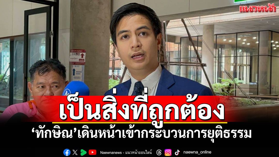 'ปชน.'ชี้'ทักษิณ'เดินหน้าเข้ากระบวนการยุติธรรม เป็นสิ่งที่ถูกต้อง