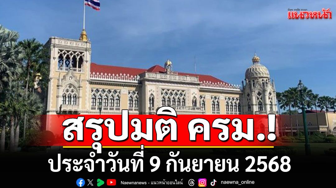 สรุปมติคณะรัฐมนตรี (ครม.) ประจำวันที่ 9 กันยายน 2568