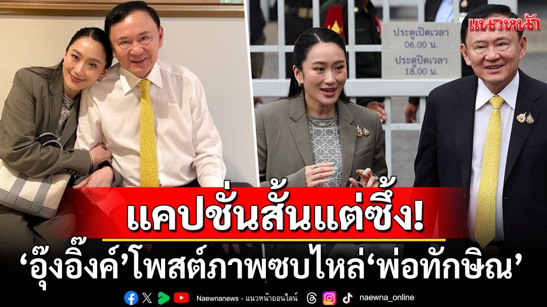 'อุ๊งอิ๊งค์ แพทองธาร'เคลื่อนไหวแล้ว! โพสต์ภาพซบไหล่'ทักษิณ'พร้อมแคปชั่นสั้นๆ