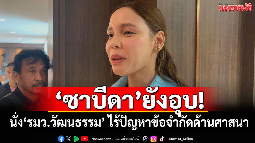 ‘ซาบีดา’ยังอุบ! นั่ง‘รมว.วัฒนธรรม’ ไร้ปัญหาข้อจำกัดด้านศาสนา