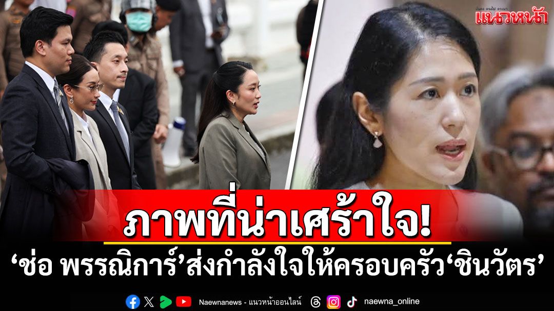 ภาพที่น่าเศร้าใจ! 'ช่อ พรรณิการ์'ส่งกำลังใจให้ครอบครัว'ชินวัตร'