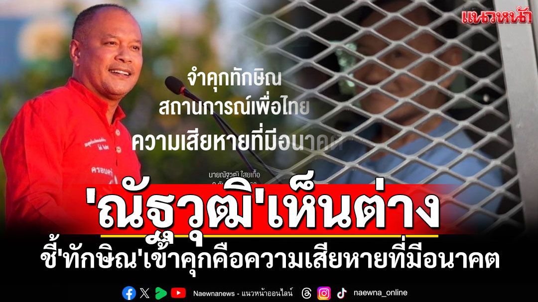 'ณัฐวุฒิ'เห็นต่าง ชี้'ทักษิณ'เข้าคุกคือความเสียหายที่มีอนาคต