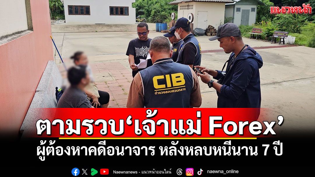 ตามรวบ'เจ้าแม่ Forex' ผู้ต้องหาคดีอนาจาร หลังหลบหนีนาน 7 ปี