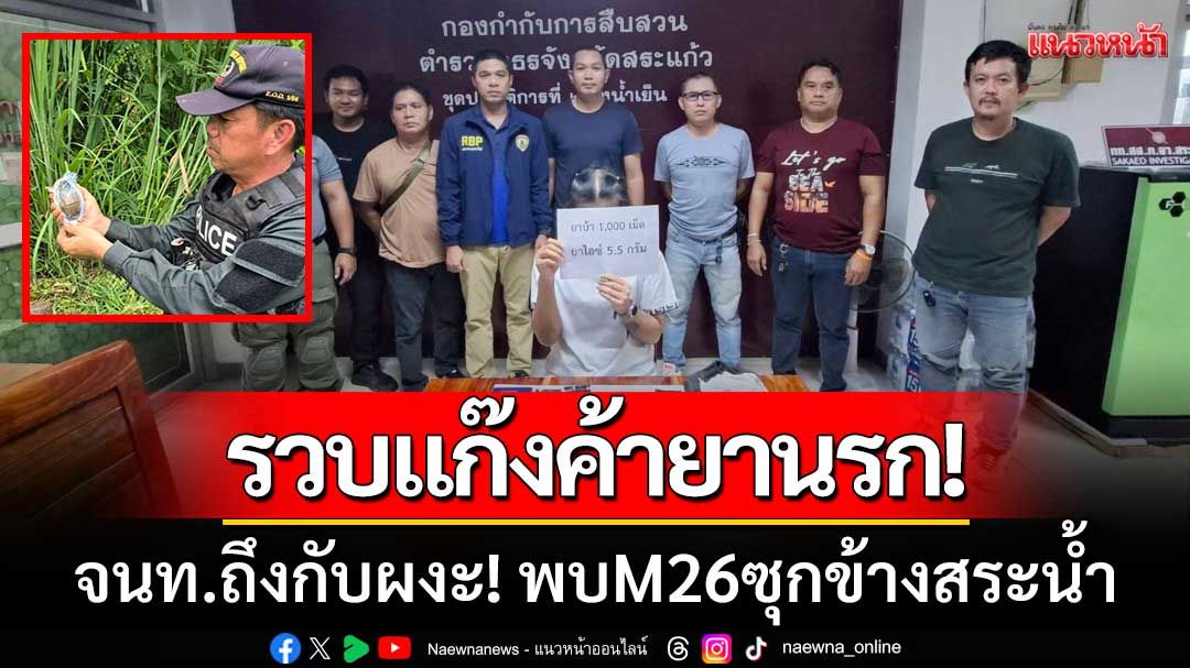 ตร.สระแก้วสนธิกำลัง! ‘รวบแก๊งค้ายานรก’ จนท.ถึงกับผงะ! พบ M26 ซุกข้างสระน้ำ