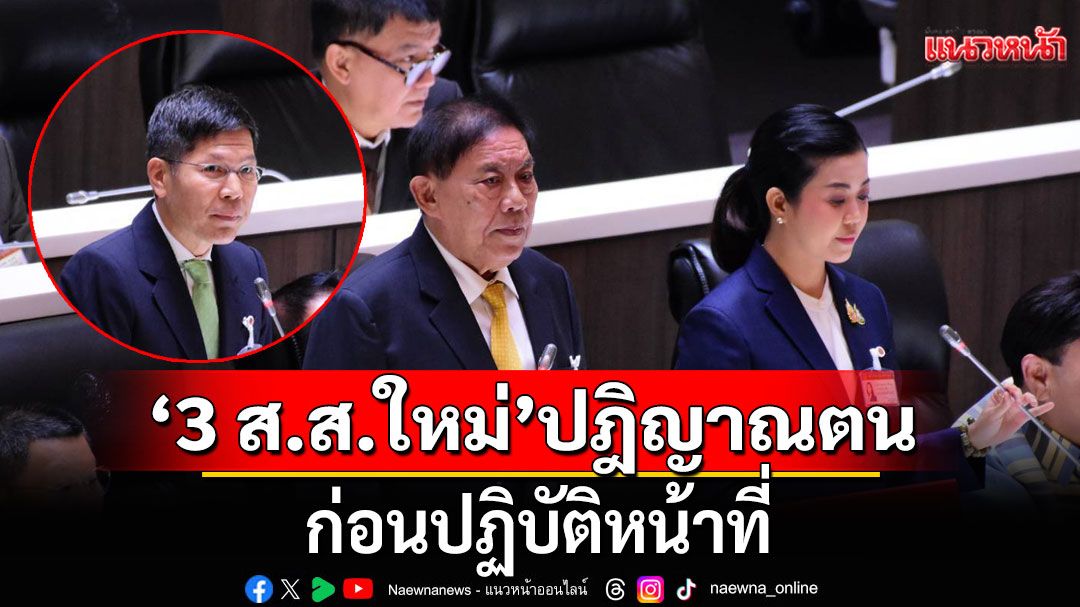 '3 ส.ส.ใหม่'ปฎิญาณตน ก่อนปฏิบัติหน้าที่ สรุปยอดผู้แทนฯล่าสุด491 คน
