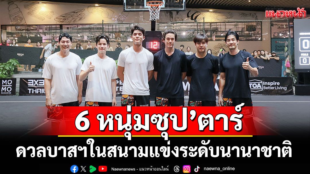 6หนุ่มซุป’ตาร์ดวลบาสฯ ในสนามแข่งระดับนานาชาติ '3X3.EXE PREMIER THAILAND 2025'