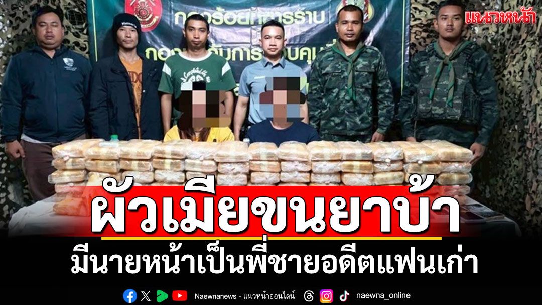ทหารรวบผัวเมียทาสยา รับจ้างขนเกือบ4แสนเม็ด มีนายหน้าเป็นพี่ชายอดีตแฟนเก่า