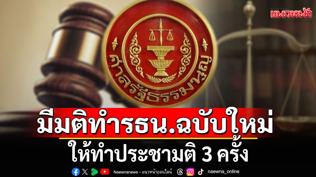 ด่วน! ศาล รธน. มีมติจัดทำรัฐธรรมนูญฉบับใหม่ ให้ทำประชามติ 3 ครั้ง ครั้งที่ 1-2 ทำรวมกันได้