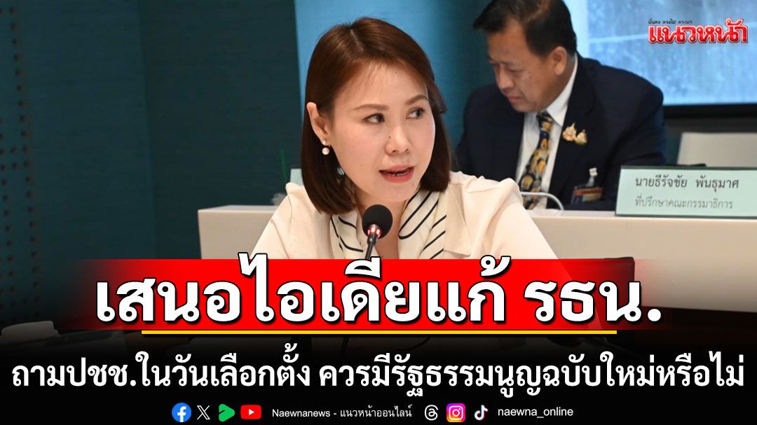 'โบว์ ณัฏฐา'เสนอไอเดียแก้ รธน. ถามปชช.ในวันเลือกตั้ง 'สมควรมีรัฐธรรมนูญฉบับใหม่หรือไม่'