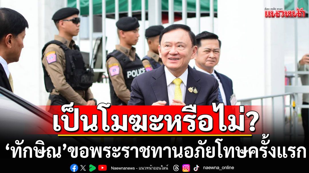 'เทพไท'จี้ตรวจสอบด่วน! 'ทักษิณ'ขอพระราชทานอภัยโทษครั้งแรก ขาดคุณสมบัติเป็นโมฆะหรือไม่