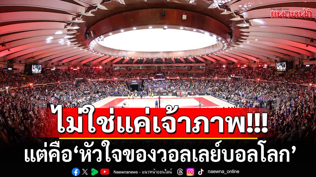 ไม่ใช่แค่เจ้าภาพ!!! แต่คือ 'หัวใจของวอลเลย์บอลโลก'