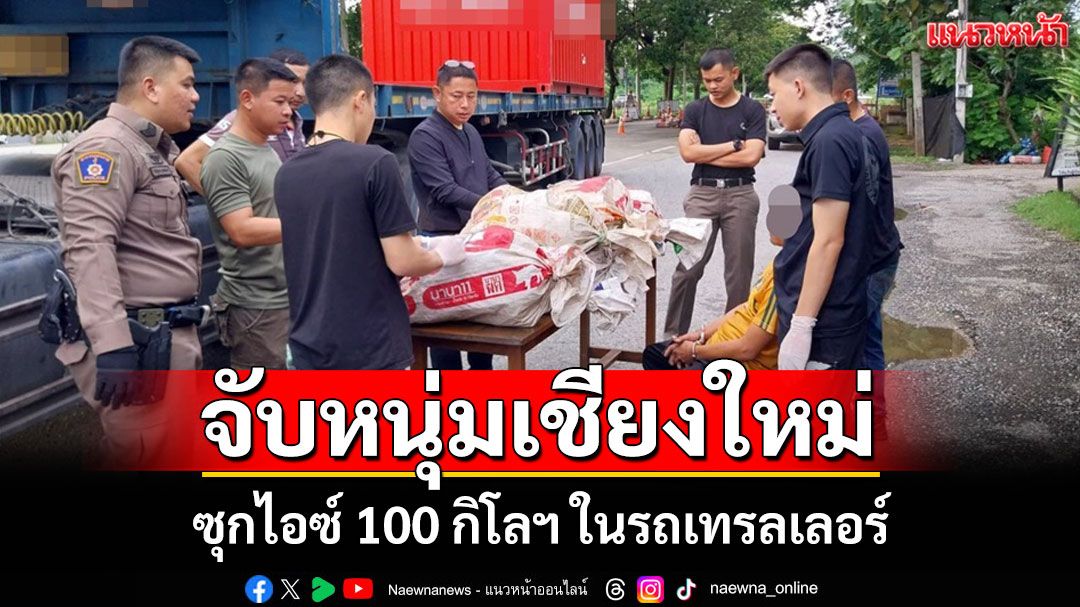 ตำรวจลำปางจับกุมหนุ่มเชียงใหม่ซุกไอซ์ 100 กิโลฯ ในรถเทรลเลอร์