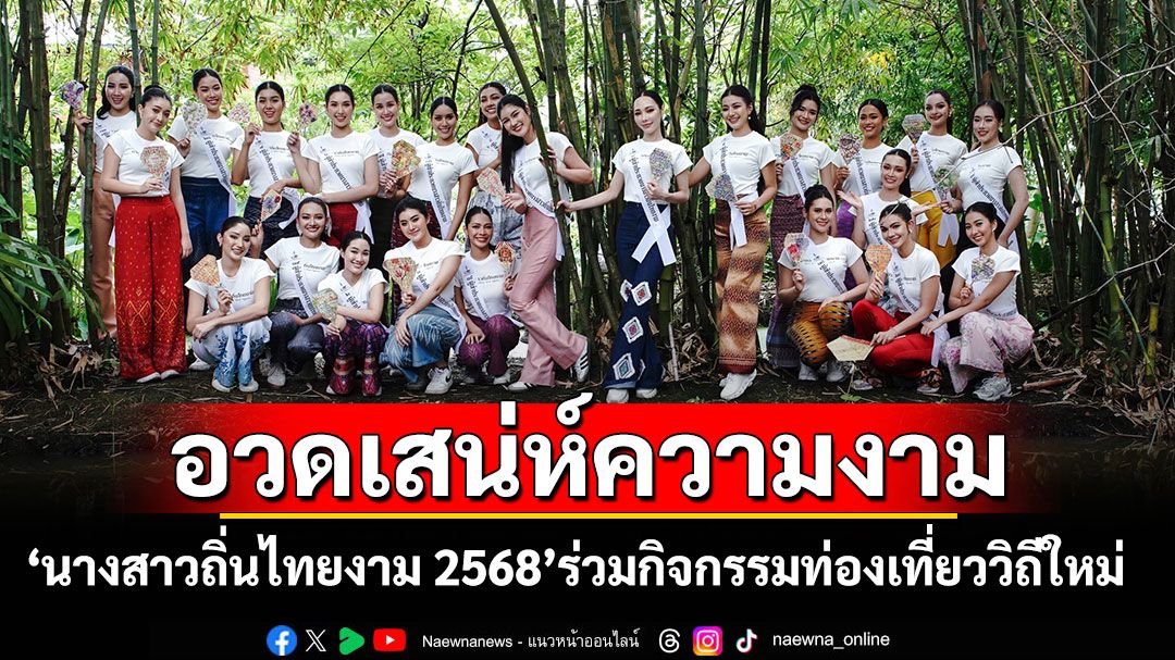 ผู้เข้าประกวด 'นางสาวถิ่นไทยงาม 2568'ร่วมกิจกรรมท่องเที่ยววิถีใหม่