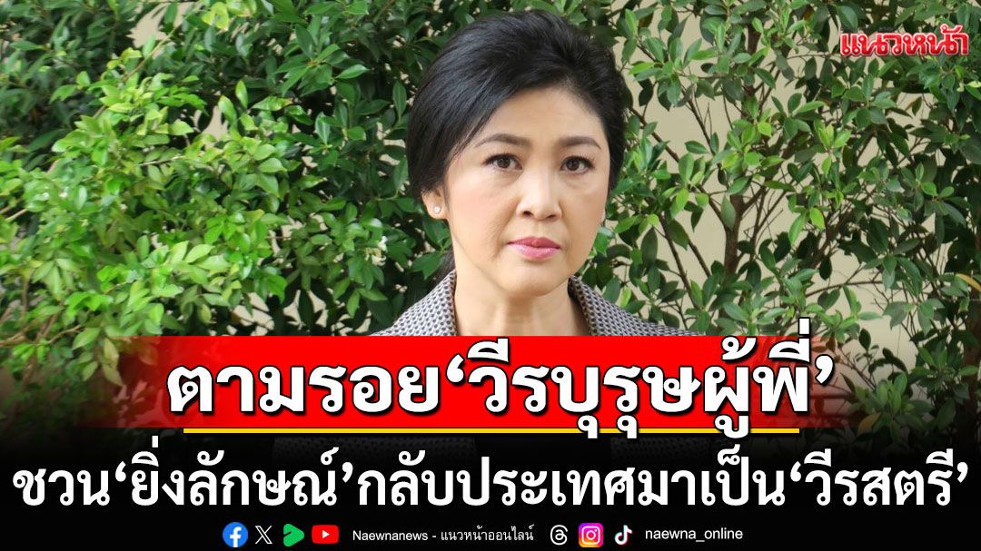 'สนธิญาณ' ชวน 'ยิ่งลักษณ์' กลับประเทศ มาเป็น'วีรสตรี' ตามรอย'วีรบุรุษผู้พี่'