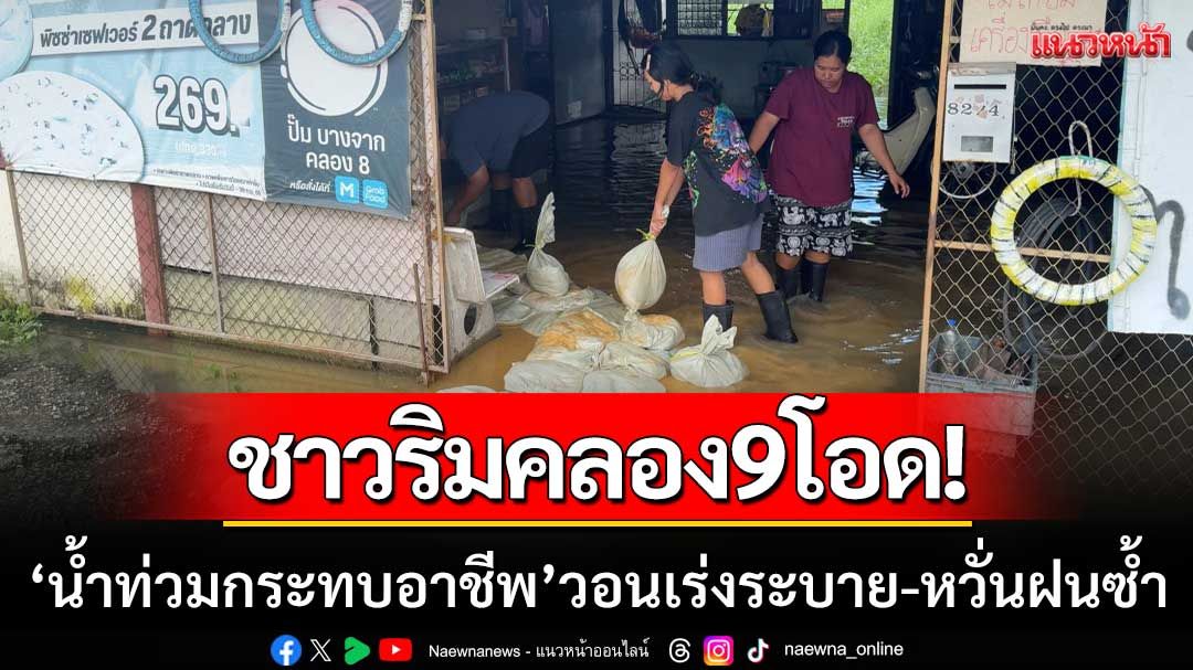 ชาวบ้านริมคลอง 9 โอด! ‘น้ำท่วมกระทบอาชีพ’ วอนเร่งระบายน้ำ-หวั่นฝนตกซ้ำอีก