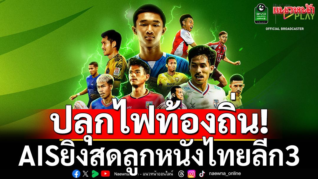 ปลุกไฟท้องถิ่น!  AISยิงสดลูกหนังไทยลีก3