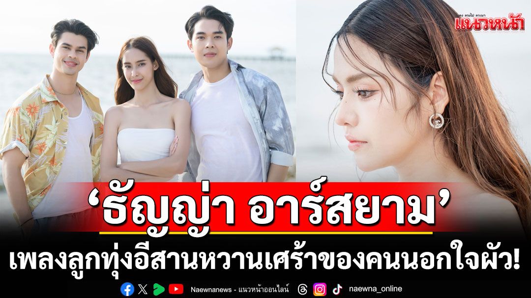 ‘ธัญญ่า อาร์สยาม’ ควง ‘แมน ภิสิทธิ์พงษ์’ ส่งเอ็มวีใหม่ ‘บ่แม่นแนว’