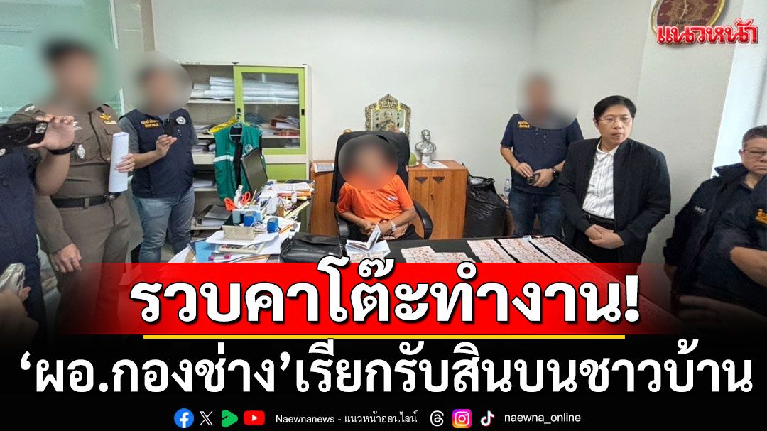จับคาโต๊ะทำงาน! 'ผอ.กองช่าง'เรียกรับสินบน แลกใบอนุญาตถมดิน-สร้างตึก 8 ชั้น