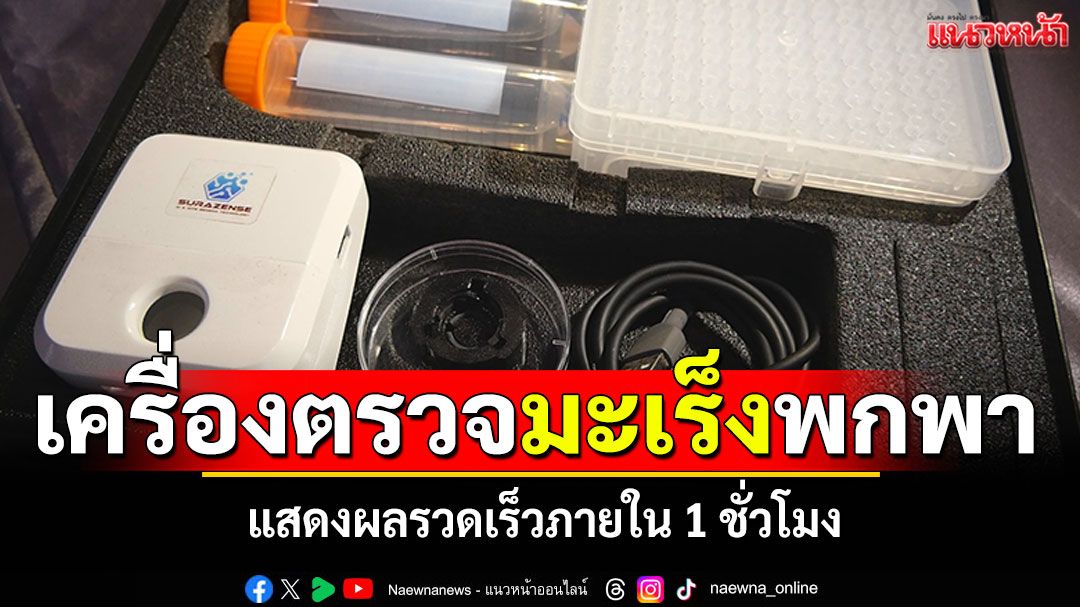 ม.เทคโนโลยีสุรนารี เปิดตัว'เครื่องตรวจมะเร็งแบบพกพา' แสดงผลรวดเร็วภายใน 1 ชั่วโมง