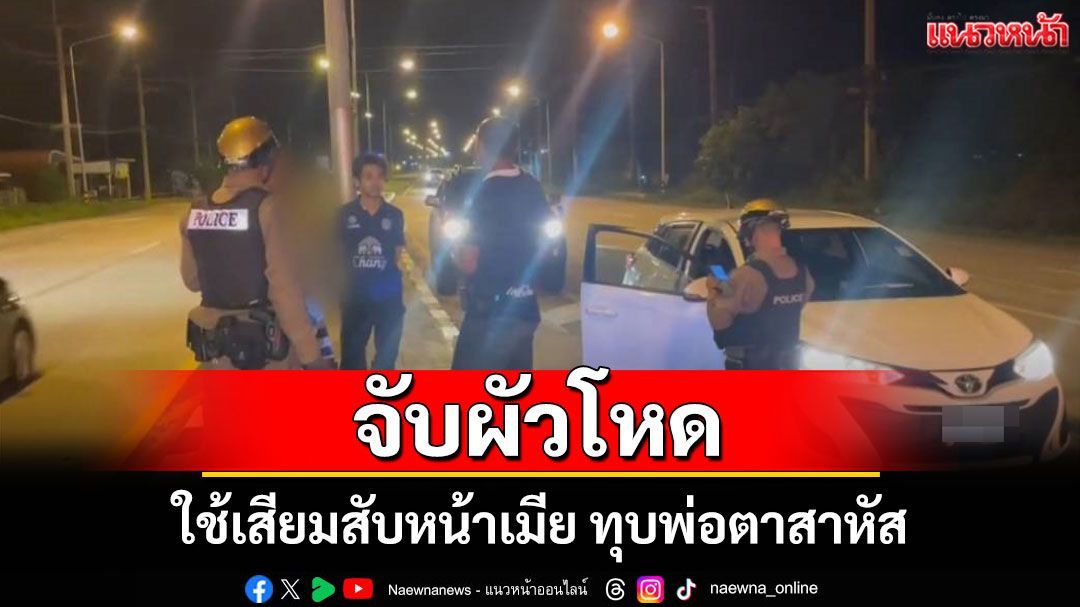 ผัวโหดใช้เสียมสับหน้าเมีย ทุบพ่อตาสาหัส ตำรวจตามรวบได้กลางดึกขณะอุ้มลูกหนี