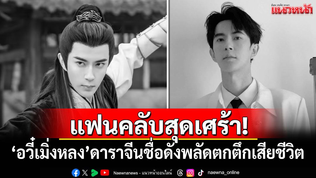 แฟนคลับสุดเศร้า! 'อวี๋เมิ่งหลง'ดาราจีนชื่อดังพลัดตกตึกเสียชีวิต