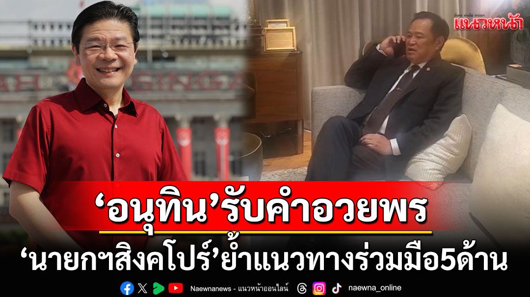 'นายกฯอนุทิน'รับคำอวยพร'นายกฯสิงคโปร์' ย้ำแนวทางร่วมมือทั้ง5ด้าน-จะพบกันในไม่ช้า