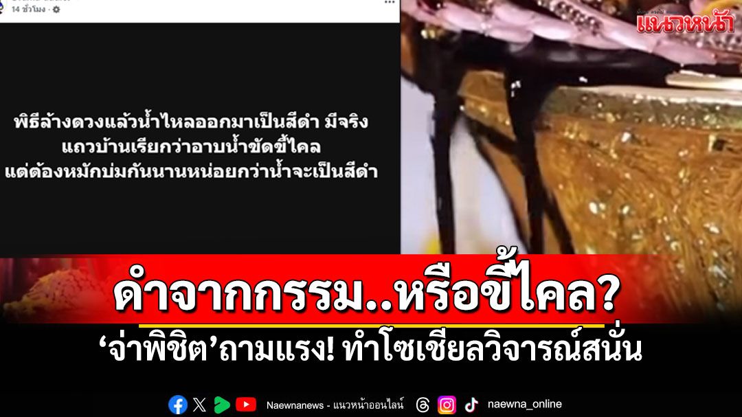 โซเชียลถล่ม! 'น้ำล้างดวง'ทำไมเป็นสีดำ? เพจดังแซะแรง'อาบน้ำขัดขี้ไคลแต่บ่มนานหน่อย'