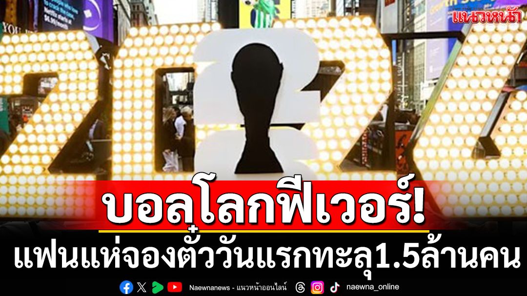 บอลโลกฟีเวอร์!แฟนแห่จองตั๋ววันแรกทะลุ1.5ล้านคน