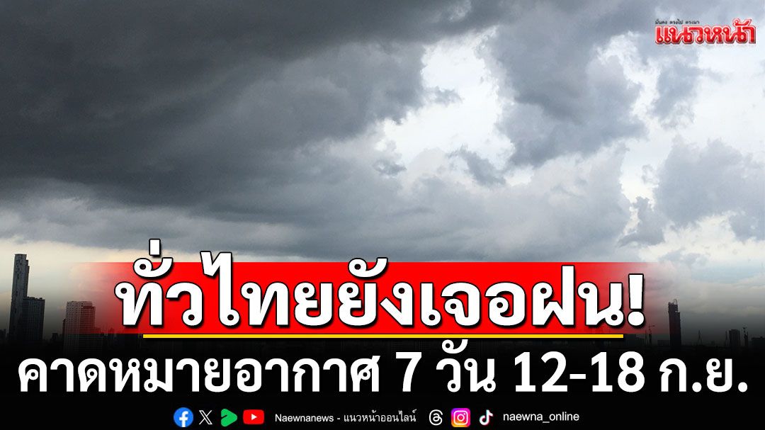 ทั่วไทยยังเจอฝน! กรมอุตุฯคาดหมายอากาศ 7 วันข้างหน้า ตั้งแต่ 12-18 ก.ย.68
