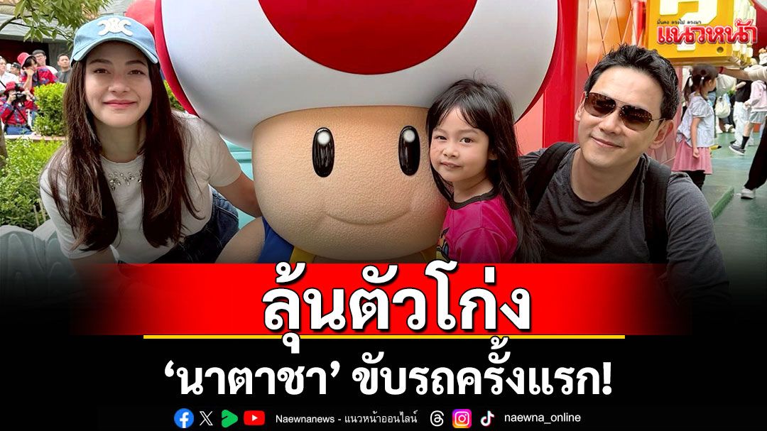 ‘ฟลุค-ลี’ลุ้นตัวโก่ง ‘นาตาชา’ ขับรถครั้งแรก!