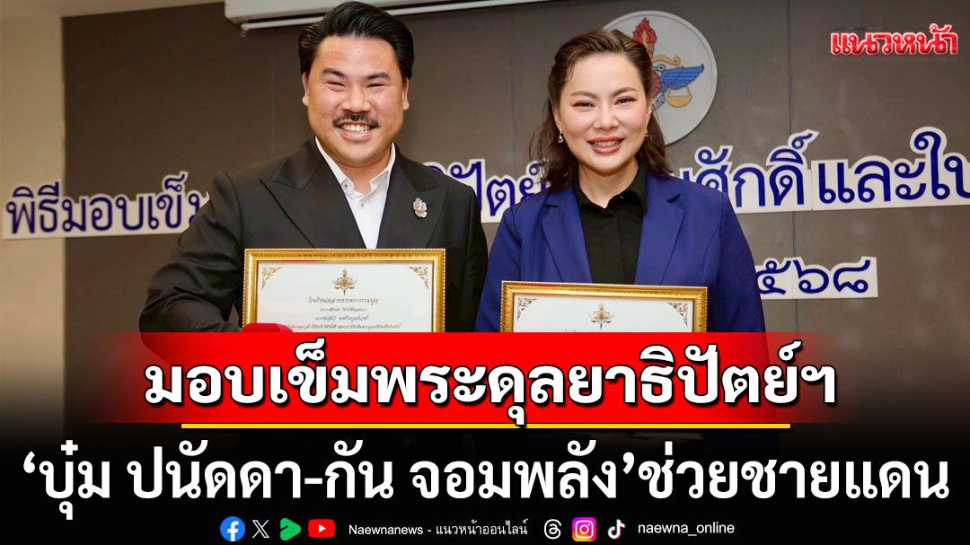 'บุ๋ม ปนัดดา-กัน จอมพลัง'ได้ด้วย! มอบเข็มพระดุลยาธิปัตย์ฯ ผู้ทำคุณงามความดีช่วยชายแดนไทย-กัมพูชา