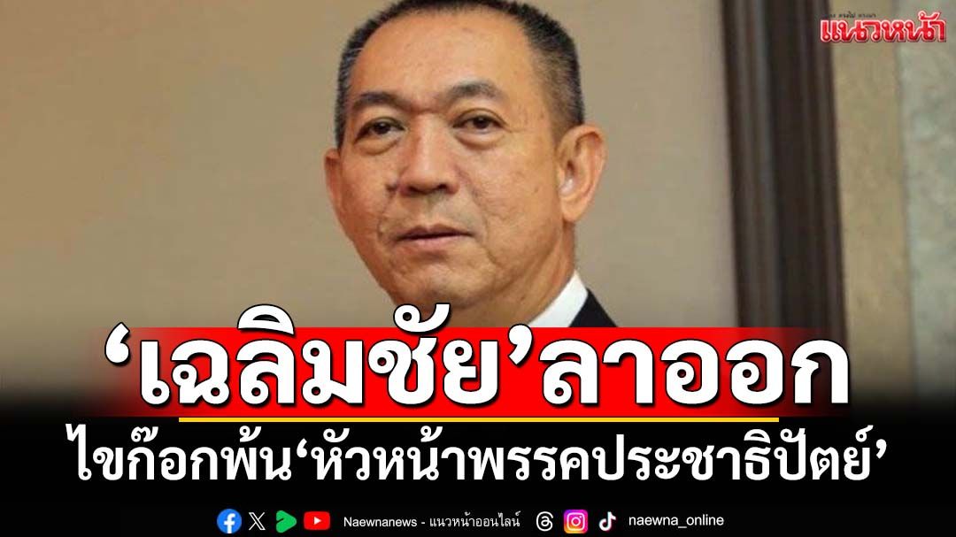 ด่วน!!!‘เฉลิมชัย’ลาออกจาก‘หัวหน้าพรรคประชาธิปัตย์’