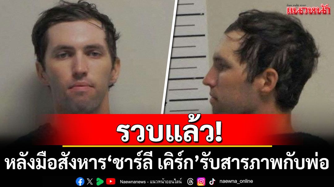 มือสังหาร'ชาร์ลี เคิร์ก'โดนรวบแล้ว หลังรับสารภาพกับพ่อ
