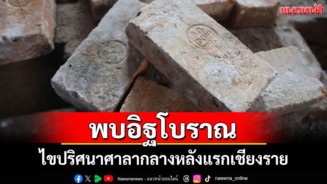 พบอิฐโบราณพร้อมตราประทับ ยืนยันประวัติศาสตร์การก่อสร้างศาลากลางหลังแรกเชียงราย