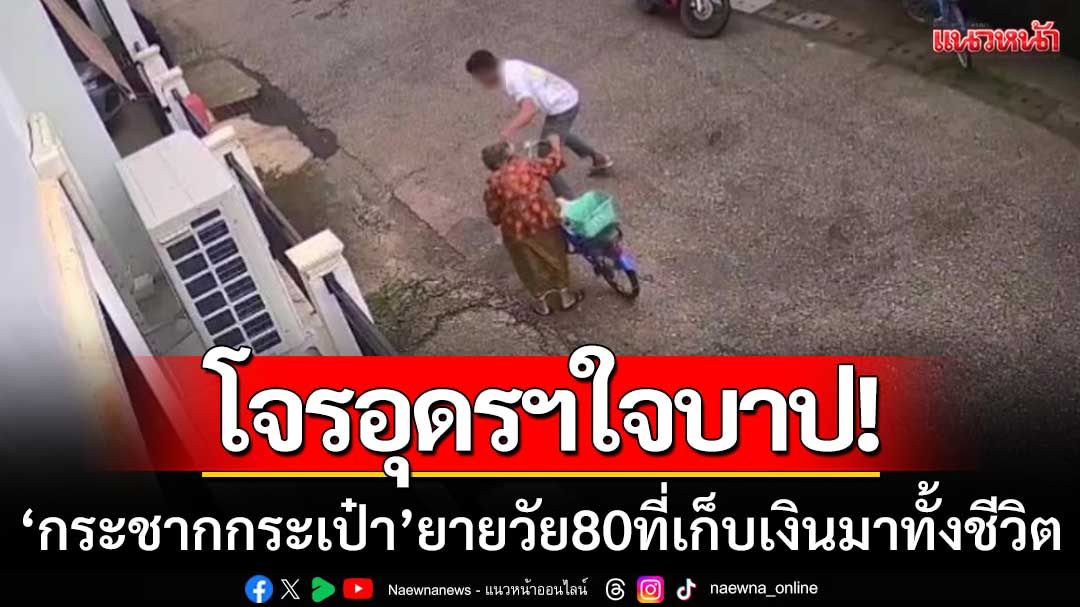 โจรอุดรธานีใจบาป! กระชากกระเป๋ายายวัย 80 ที่ห่อแหนมเก็บเงินมาทั้งชีวิต