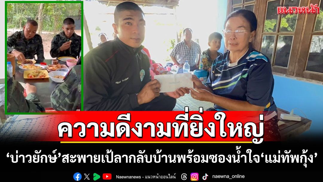 'บ่าวยักษ์'พลทหารลูกอีสานถือซองน้ำใจ'แม่ทัพกุ้ง'ลากลับบ้านกราบเท้ายายน้ำตาคลอดีใจ