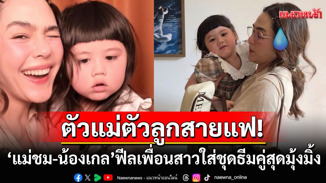 ตัวแม่ตัวลูกสายแฟ! 'แม่ชม-น้องเกล'ใส่ชุดธีมคู่สุดมุ้งมิ้ง ฟีลเพื่อนสาวเช็กอินคาเฟ่