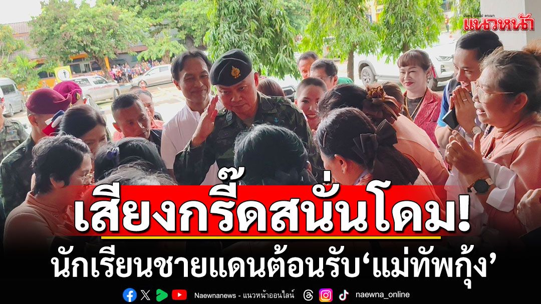 เสียงกรี๊ดสนั่นโดม! แม่ทัพภาคที่ 2 ขวัญใจโซเชียล พบปะนักเรียนชายแดน อย่างเป็นกันเอง