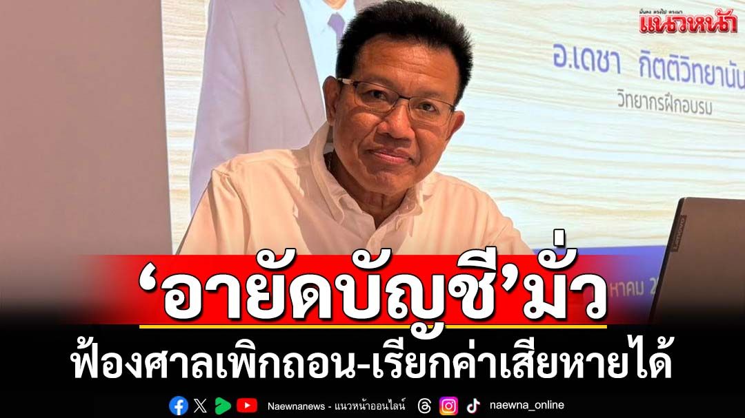 เอาแล้ว!‘ทนายเดชา’ชี้ช่องถูก‘อายัดบัญชี’มั่ว มีสิทธิ์ฟ้องศาลเพิกถอน-เรียกค่าเสียหายได้