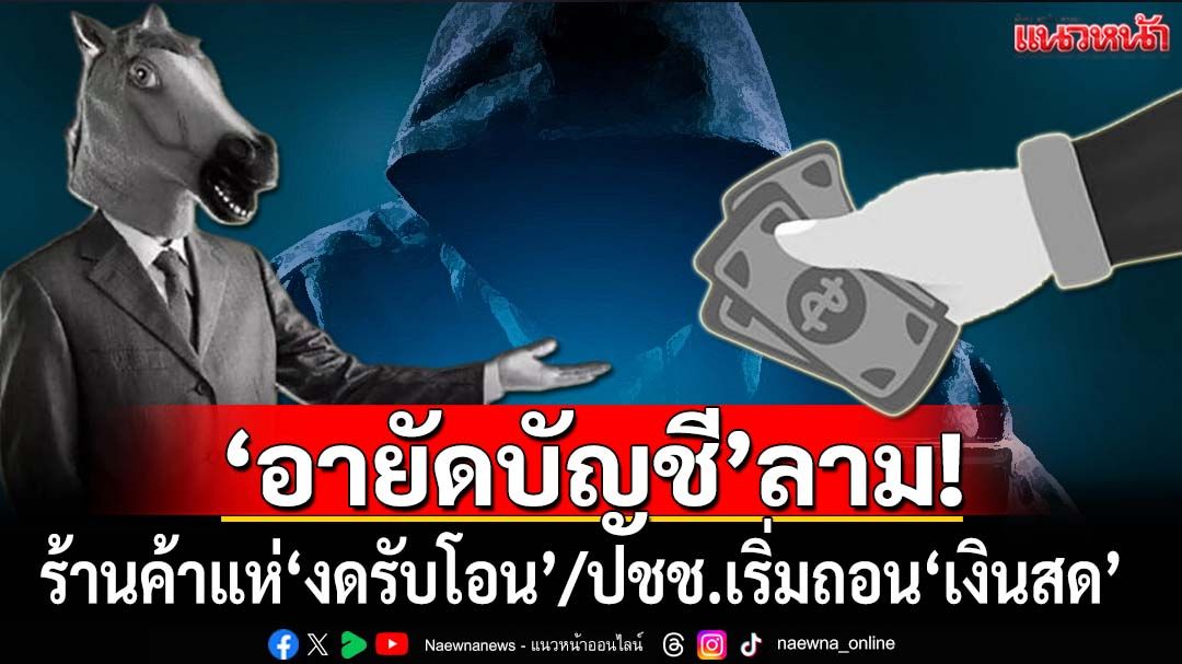 ไล่ปมดราม่า‘อายัดบัญชี’ กระทบหนักร้านค้าแห่‘งดรับโอน’ ปชช.เริ่มถอน‘เงินสด’