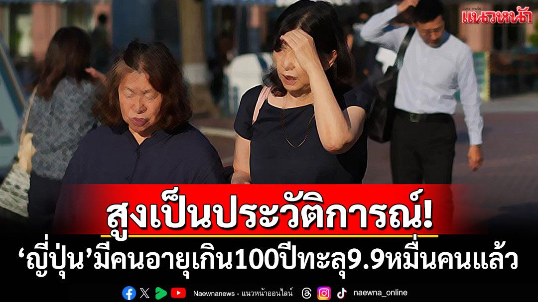 สูงเป็นประวัติการณ์! 'ญี่ปุ่น'มีคนอายุเกิน 100 ปี ทะลุ 9.9 หมื่นคนแล้ว